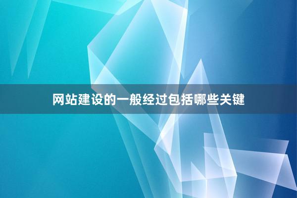 网站建设的一般经过包括哪些关键